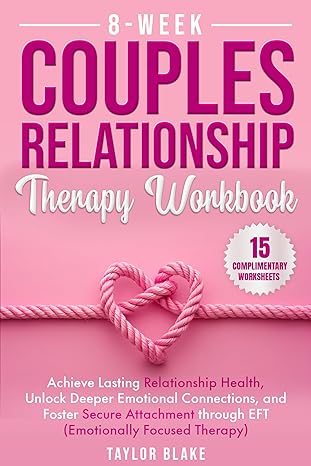 8-Week Couples Relationship Therapy Workbook: Achieve Lasting Relationship Health, Unlock Deeper Emotional Connections, and Foster Secure Attachment through EFT - Epub + Converted Pdf